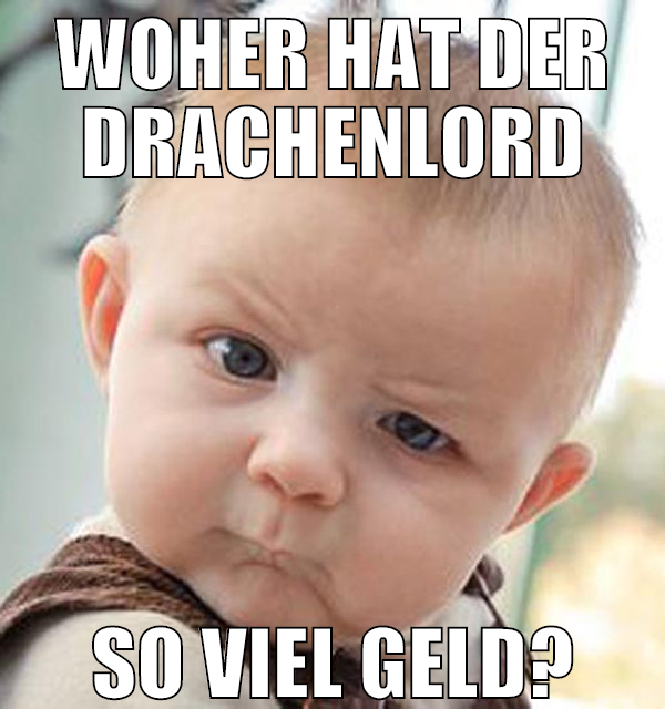 WOHER HAT DER DRACHENLORD so viel geld?