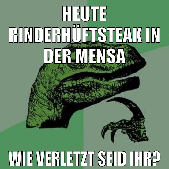 heute rinderhüftsteak in der mensa wie verletzt seid ihr?