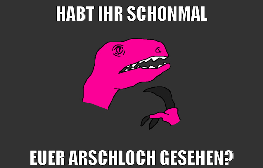 habt ihr schonmal euer arschloch gesehen?