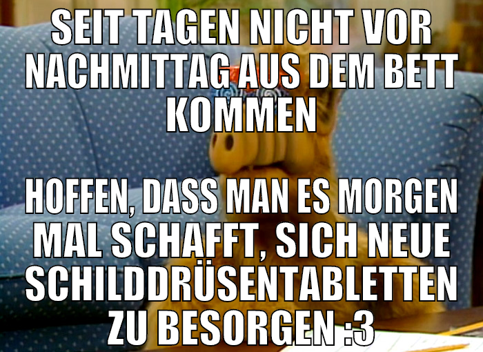 seit tagen nicht vor nachmittag aus dem bett komme