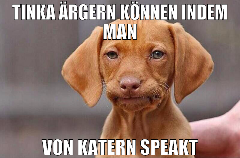 tinka ärgern können indem man von katern speakt