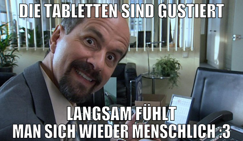 die tabletten sind gustiert langsam fühlt man sich