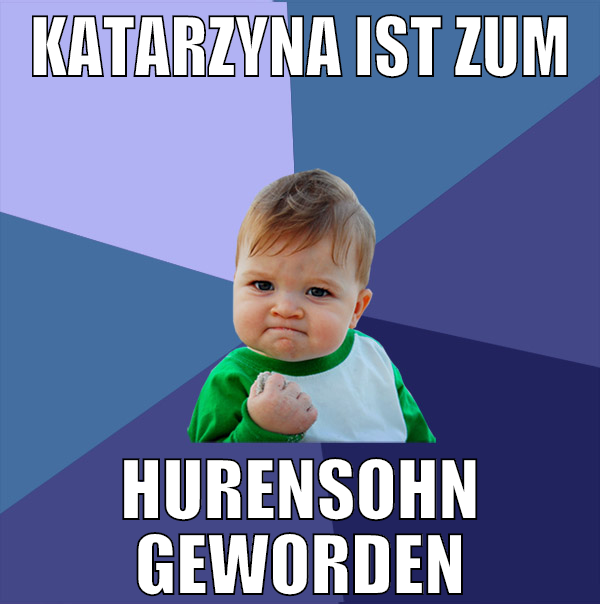 katarzyna ist zum hurensohn geworden