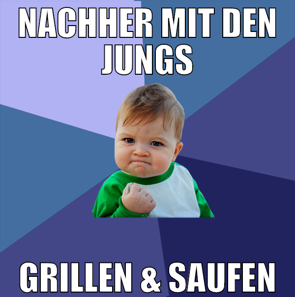 Nachher mit den Jungs grillen & saufen