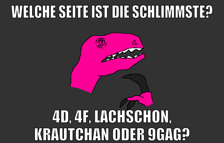 welche seite ist die schlimmste? 4d, 4f, lachschon, krautchan oder 9gag?