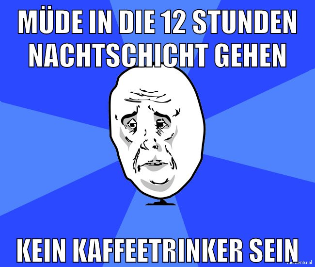 müde in die 12 stunden nachtschicht gehen kein kaffeetrinker sein