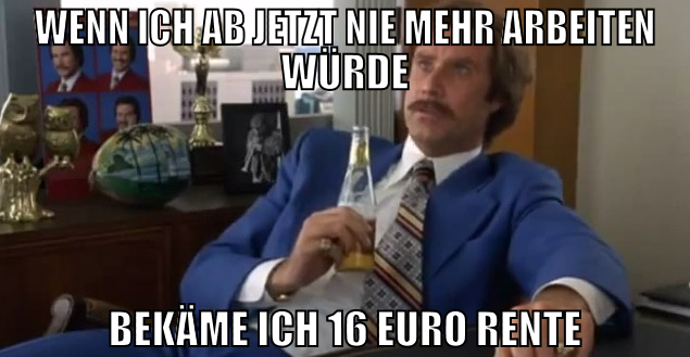 Wenn ich ab jetzt nie mehr arbeiten würde bekäme i