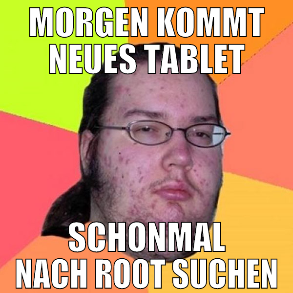 morgen kommt neues tablet schonmal nach root suche