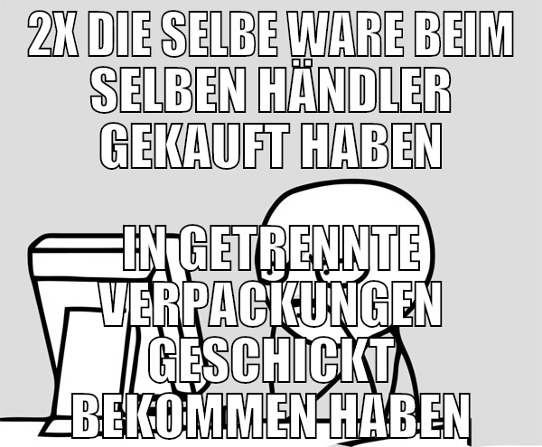 2x die selbe Ware beim selben händler gekauft habe