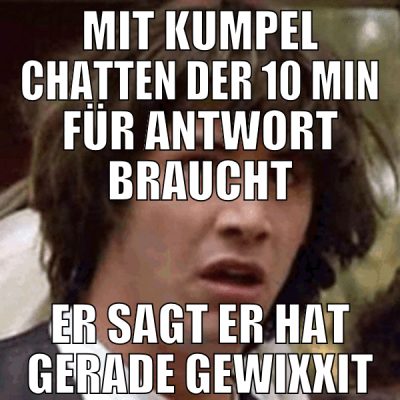 mit kumpel chatten der 10 min für antwort braucht