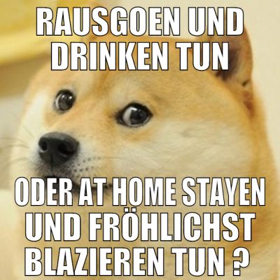 rausgoen und drinken tun oder at home stayen und f