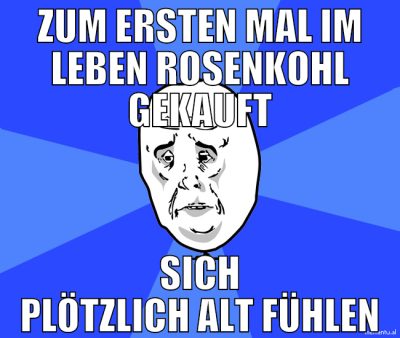 zum ersten mal im leben rosenkohl gekauft sich plö