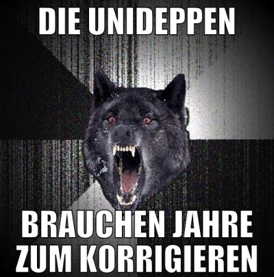 die unideppen brauchen jahre zum korrigieren