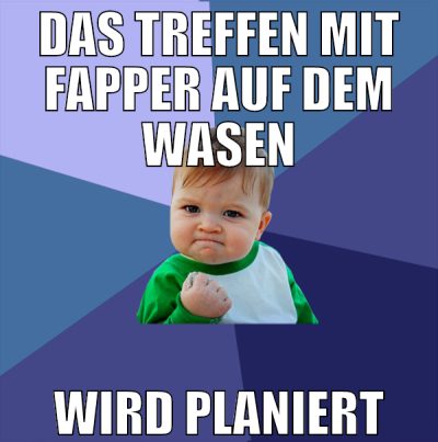 das treffen mit fapper auf dem wasen wird planiert