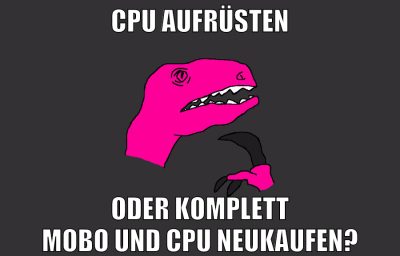 cpu aufrüsten oder komplett mobo und cpu neukaufen?