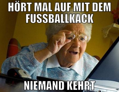 hört mal auf mit dem fussballkack niemand kehrt