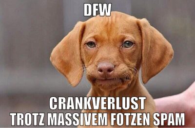 dfw crankverlust trotz massivem fotzen spam