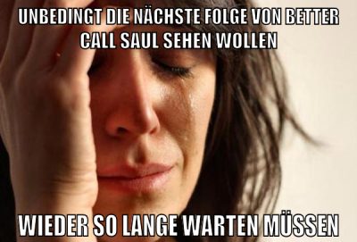 unbedingt die nächste folge von better call saul sehen wollen wieder so lange warten müssen