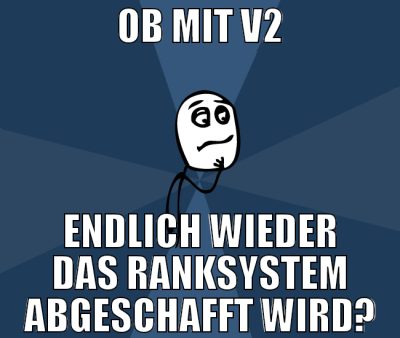 ob mit v2 endlich wieder das ranksystem abgeschaff