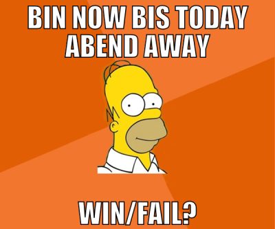 bin now bis today abend away win/FAIL?
