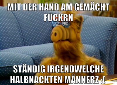 mit der hand am gemächt fuckrn ständig irgendwelche halbnackten männerz :(