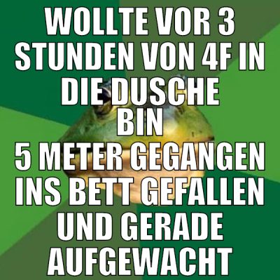 wollte vor 3 stunden von 4f in die dusche bin 5 me