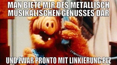 man biete mir des metallisch musikalischen genusse