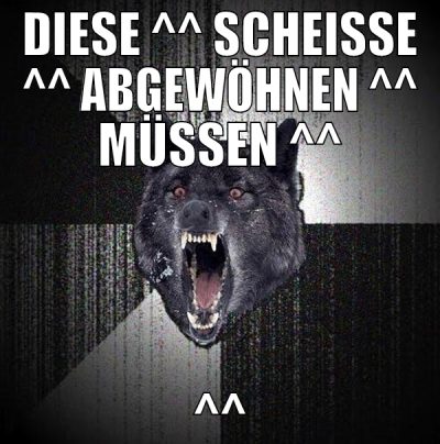 diese ^^ scheiße ^^ abgewöhnen ^^ müssen ^^ ^^