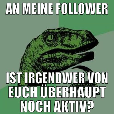 An meine Follower Ist irgendwer von euch überhaupt