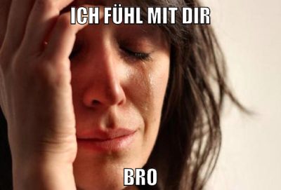 ich fühl mit dir bro