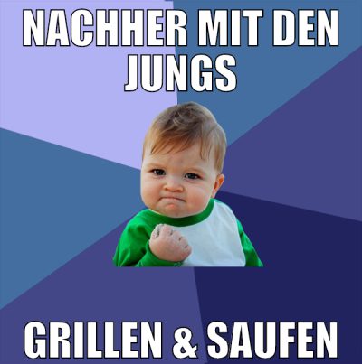 Nachher mit den Jungs grillen & saufen