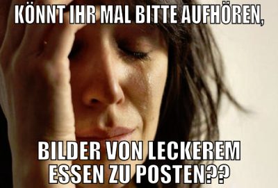 könnt ihr mal bitte aufhören, bilder von leckerem