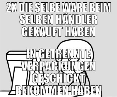 2x die selbe Ware beim selben händler gekauft habe