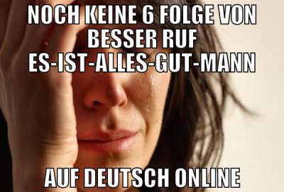 noch keine 6 folge von besser ruf es-ist-alles-gut