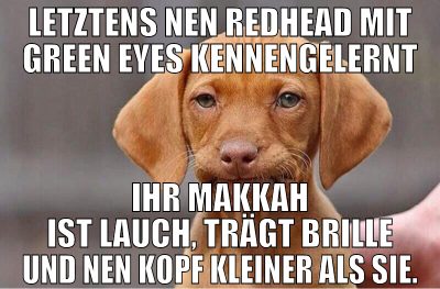 Letztens nen Redhead mit Green eyes kennengelernt
