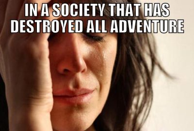 in a society that has destroyed all adventure the