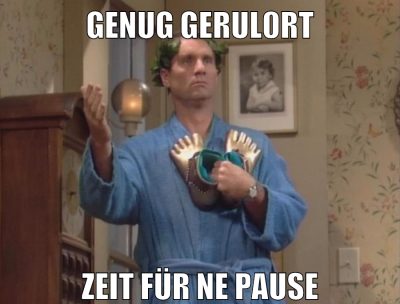 genug gerul0rt zeit für ne pause