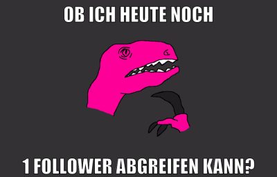 ob ich heute noch 1 follower abgreifen kann?