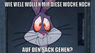 wie viele wollen mir diese woche noch auf den sack gehen?