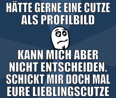 hätte gerne eine cutze als profilbild kann mich ab