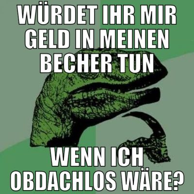 würdet ihr mir geld in meinen becher tun wenn ich