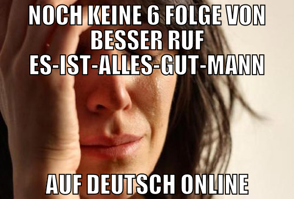 noch keine 6 folge von besser ruf es-ist-alles-gut