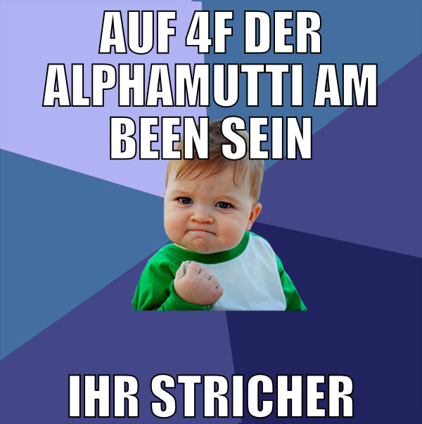 auf 4f der alphamutti am been sein ihr stricher