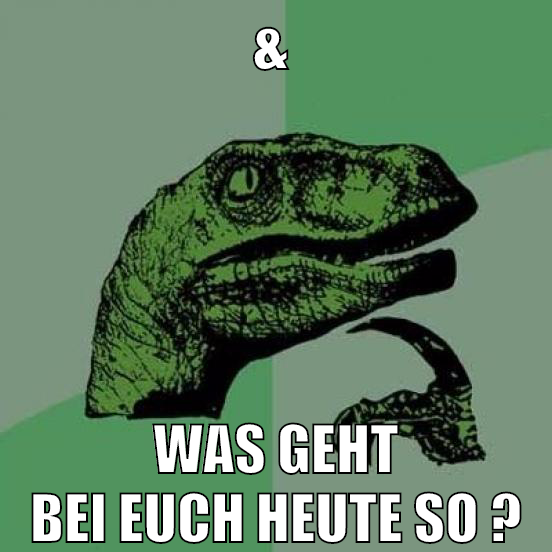 & was geht bei euch heute so ?