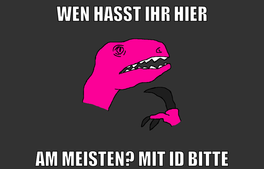 wen hasst ihr hier am meisten? Mit iD bitte