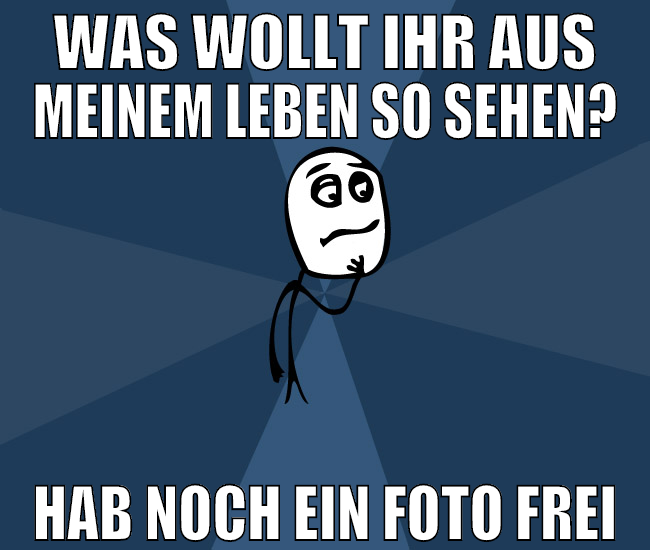 was wollt ihr aus meinem leben so sehen? hab noch