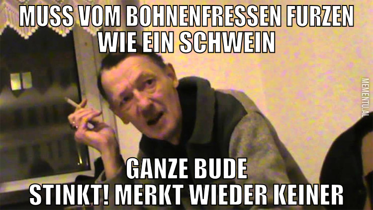 muss vom bohnenfressen furzen wie ein schwein ganz