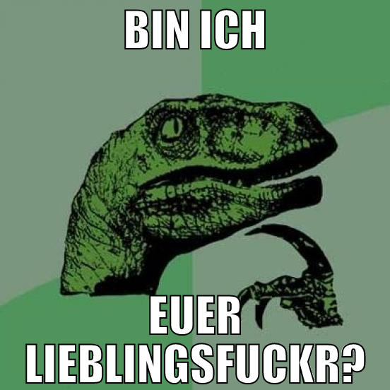 bin ich euer lieblingsfuckr?