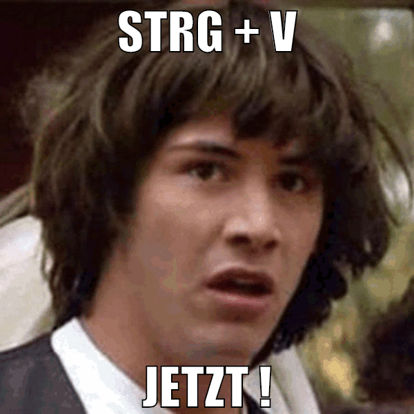 STRG + V Jetzt !