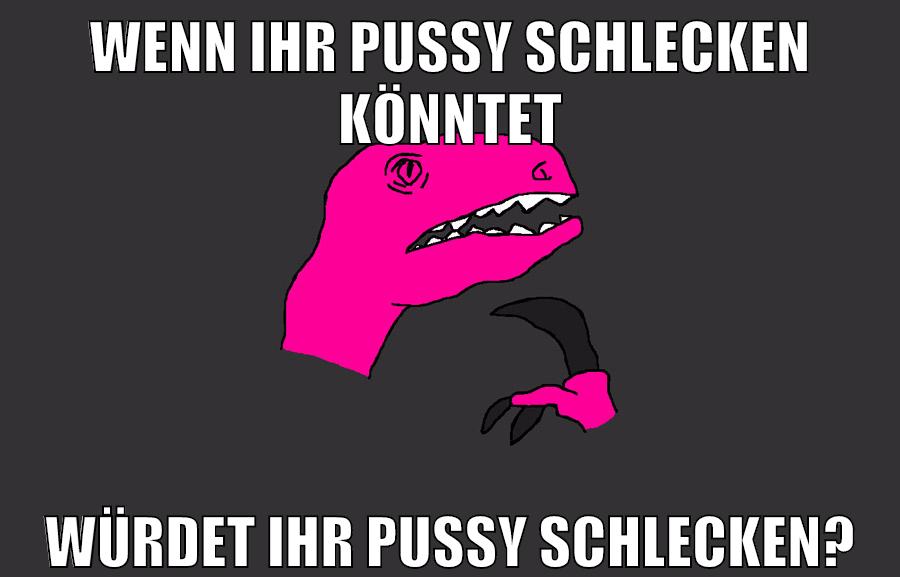 wenn ihr pussy schlecken könntet würdet ihr pussy schlecken?